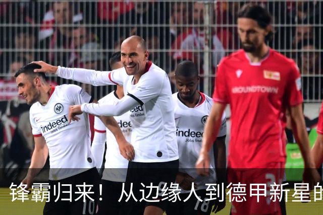 锋霸归来！从边缘人到德甲新星的传奇逆袭